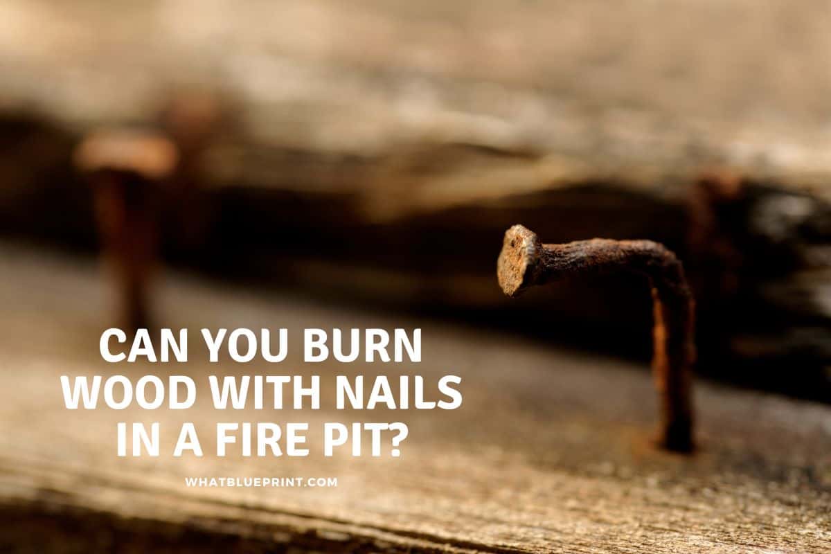 Can You Burn Wood With Nails In A Fire Pit