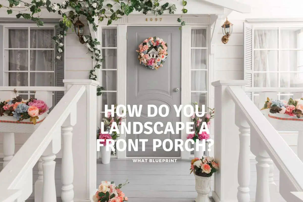 How Do You Landscape a Front Porch