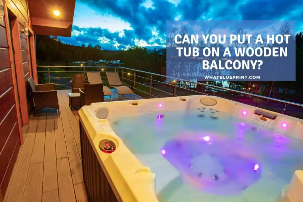 Can You Put A Hot Tub On A Wooden Balcony? What Blueprint