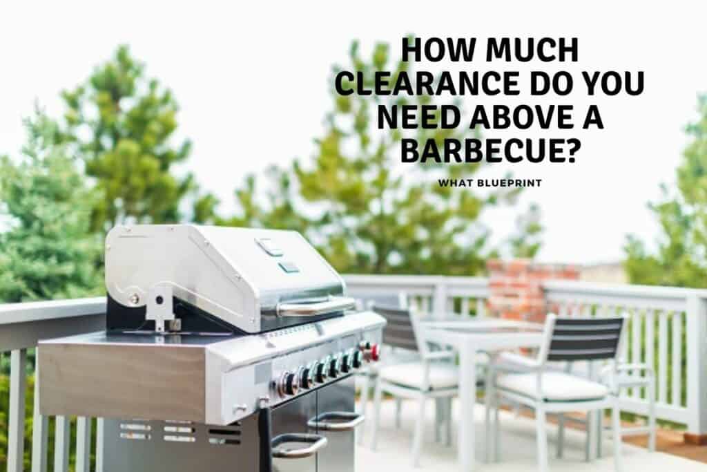 How Much Clearance Do You Need Above A Barbecue? What Blueprint